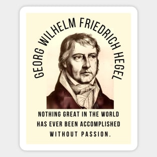 Georg Wilhelm Friedrich Hegel portrait and quote: Nothing great in the world has ever been accomplished without passion. Magnet